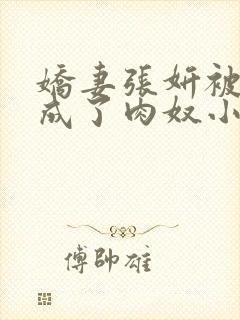 娇妻张妍被调教成了肉奴小说