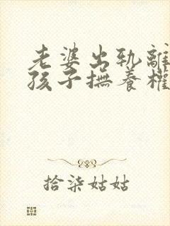 老婆出轨离婚小孩子抚养权怎么判定