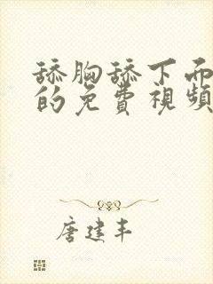 舔胸舔下面很爽的免费视频