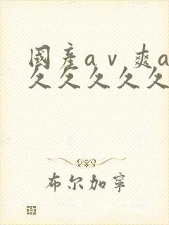 国产aⅴ爽av久久久久久网址