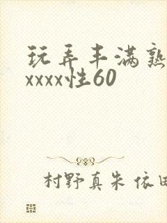 玩弄丰满熟妇xxxxx性60封面