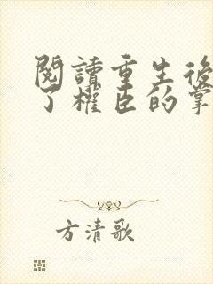 阅读重生后我成了权臣的掌中娇