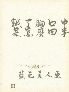 饿了胸口中间疼是怎么回事