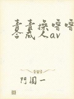 青青操噜噜噜综合成人av