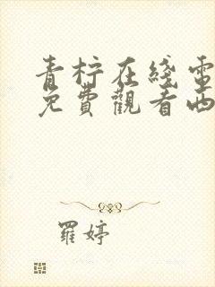 青柠在线电视剧免费观看西瓜影院