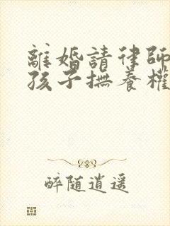 离婚请律师争取孩子抚养权