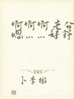 啊啊啊老公轻点嗯……好舒服不要停封面