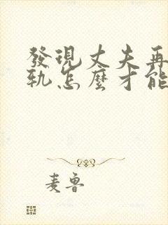 发现丈夫再次出轨怎么才能挽回