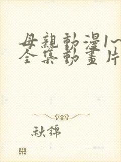 母亲动漫1~6全集动画片