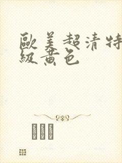 欧美超清特黄一级黄色