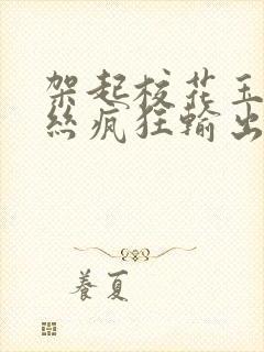 架起校花玉腿白丝疯狂输出的小说封面