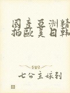 国产亚洲精品自拍欧美日韩丝袜