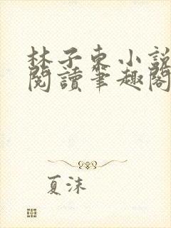 林子东小说全文阅读笔趣阁在线阅读