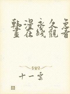 韩漫永久免费漫画在线观看入口