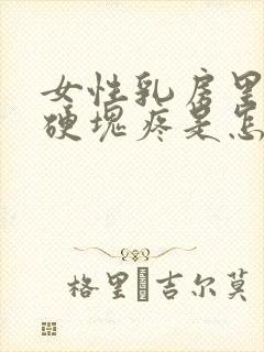 女性乳房里面有硬块疼是怎么回事封面