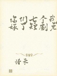 你们七个我都不嫁了短剧免费观看全集