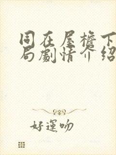 同在屋檐下大结局剧情介绍