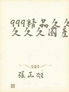 999精品久久久久久国产