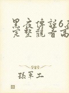 黑夜传说6在线完整观看高清国语封面