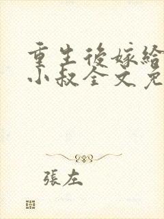 重生后嫁给温润小叔全文免费阅读