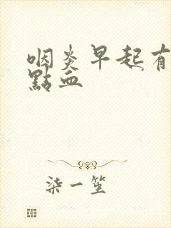 咽炎早起有痰带点血封面