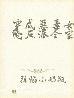 穿成恶毒女配带飞反派全家