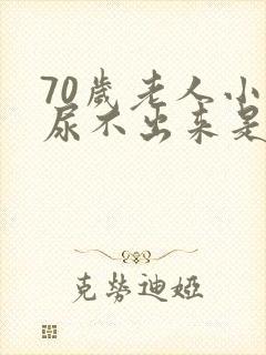 70岁老人小便尿不出来是什么原因