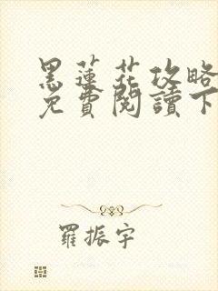 黑莲花攻略手册免费阅读下拉式