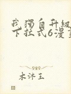 我独自升级漫画下拉式6漫画