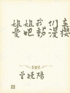 姐姐我们来谈恋爱吧动漫樱花