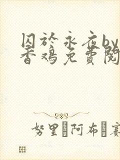 囚于永夜by麦香鸡免费阅读番外