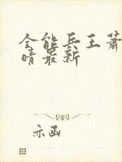 全能兵王萧晨苏晴最新