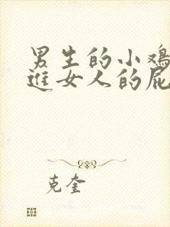 男生的小鸡鸡插进女人的屁股里