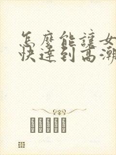 怎么能让女生更快达到高潮