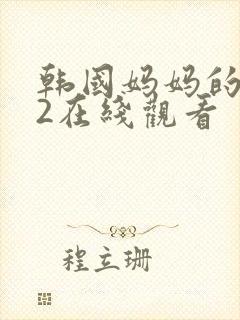 韩国妈妈的朋友2在线观看