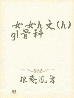女女h文(h)gl骨科
