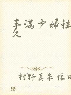 丰满少妇性久久久