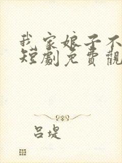 我家娘子不对劲短剧免费观看全集