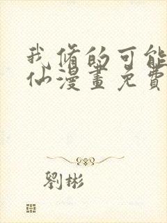 我修的可能是假仙漫画免费阅读下拉式