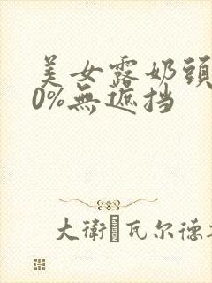 美女露奶头100%无遮挡