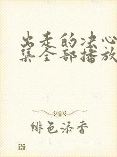 出走的决心46集全部播放免费观看