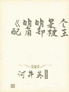 《明明是个碍事配角却被主角给宠爱了》