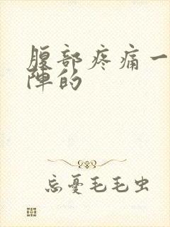 腹部疼痛一阵一阵的