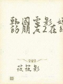 韩国电影 妈妈的朋友2在线观看