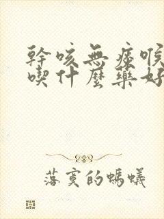 干咳无痰喉咙痒吃什么药好得快