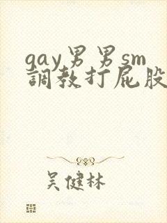gay男男sm调教打屁股惩罚