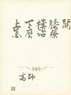 上下楼膝关节疼怎么治疗