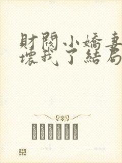 财阀小娇妻叔宠坏我了结局