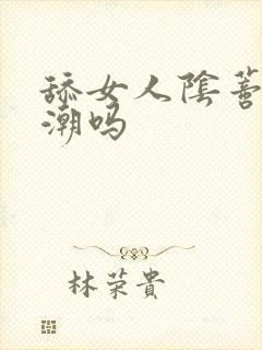 舔女人阴蒂会高潮吗