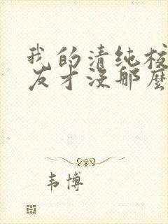 我的清纯校花女友才没那么容易白给小说